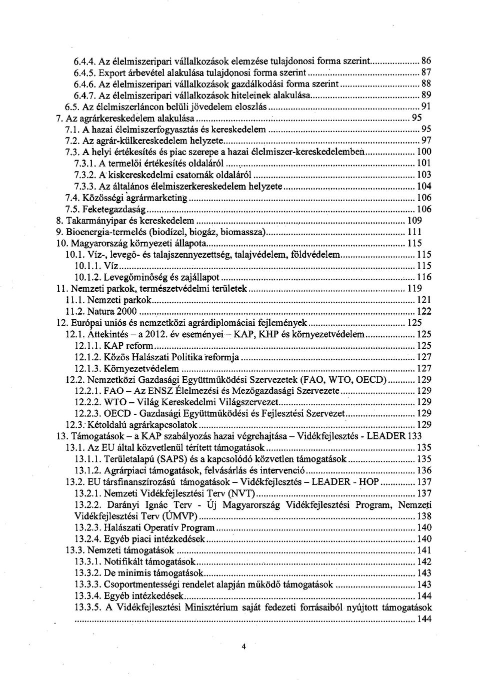 .. 95 7.2. Az agrár-külkereskedelem helyzete... 97 7.3. A helyi értékesítés és piac szerepe a hazai élelmiszer-kereskedelemben...100 7.3.1. A termelői értékesítés oldaláról...,...101 7.3.2. A kiskereskedelmi csatornák oldaláról.