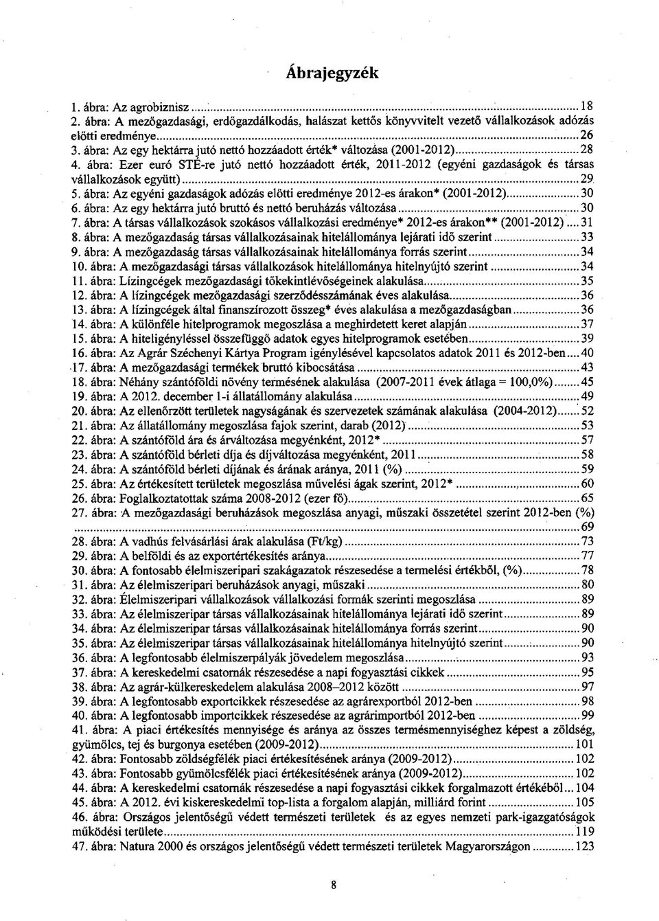 ábra: Az egyéni gazdaságok adózás előtti eredménye 2012-es árakon* (2001-2012)...30 6. ábra: Az egy hektárra jutó bruttó és nettó beruházás változása...30 7.