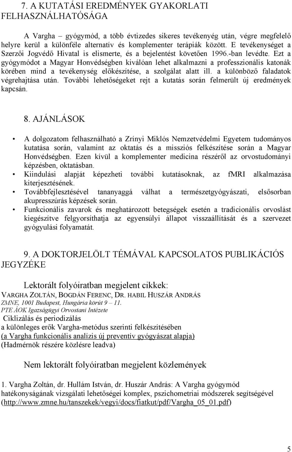 Ezt a gyógymódot a Magyar Honvédségben kiválóan lehet alkalmazni a professzionális katonák körében mind a tevékenység előkészítése, a szolgálat alatt ill. a különböző faladatok végrehajtása után.