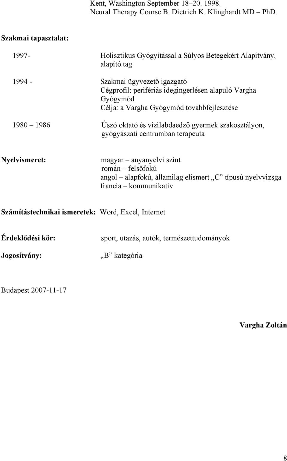 Gyógymód Célja: a Vargha Gyógymód továbbfejlesztése 1980 1986 Úszó oktató és vízilabdaedző gyermek szakosztályon, gyógyászati centrumban terapeuta Nyelvismeret: magyar anyanyelvi