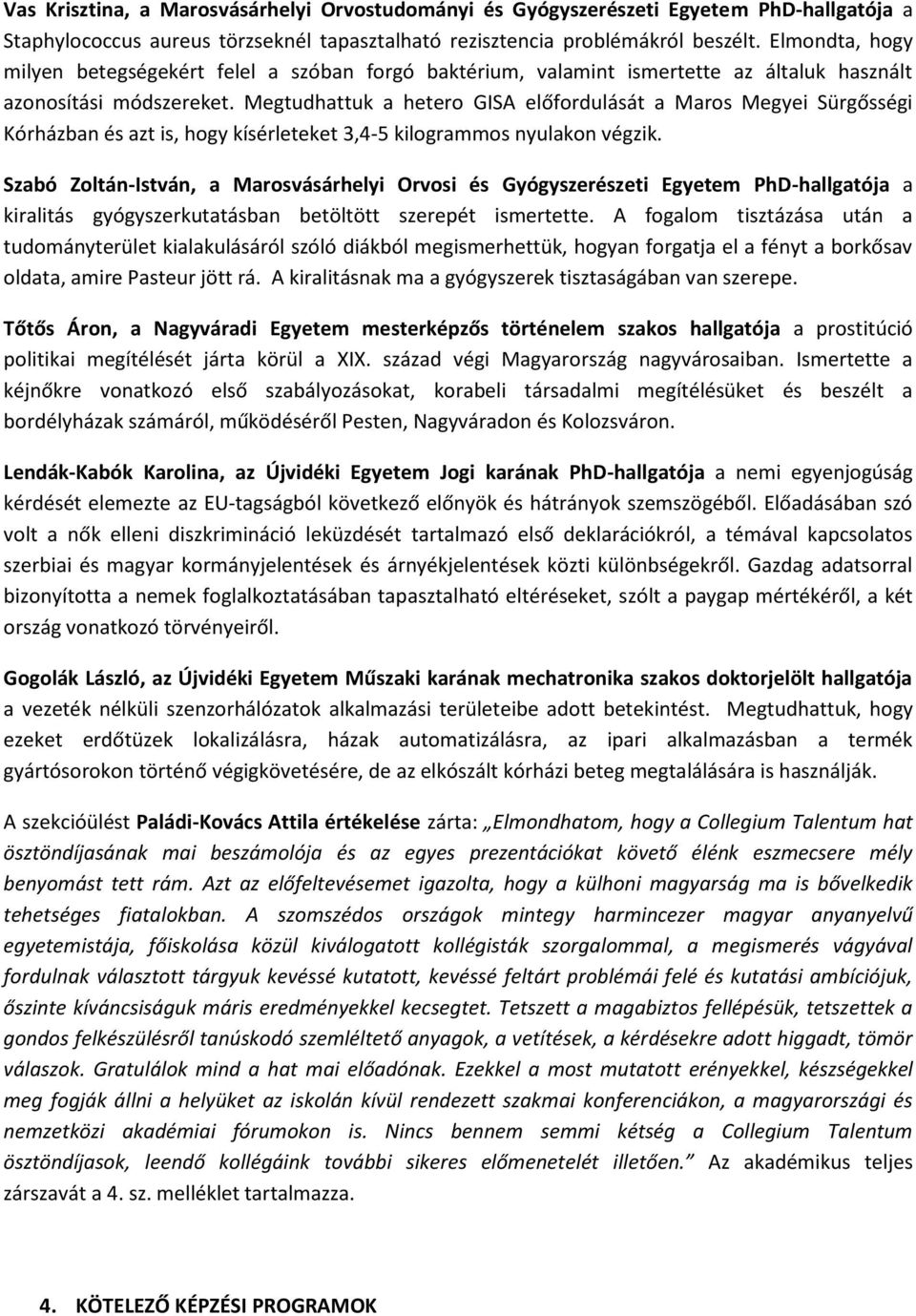 Megtudhattuk a hetero GISA előfordulását a Maros Megyei Sürgősségi Kórházban és azt is, hogy kísérleteket 3,4-5 kilogrammos nyulakon végzik.