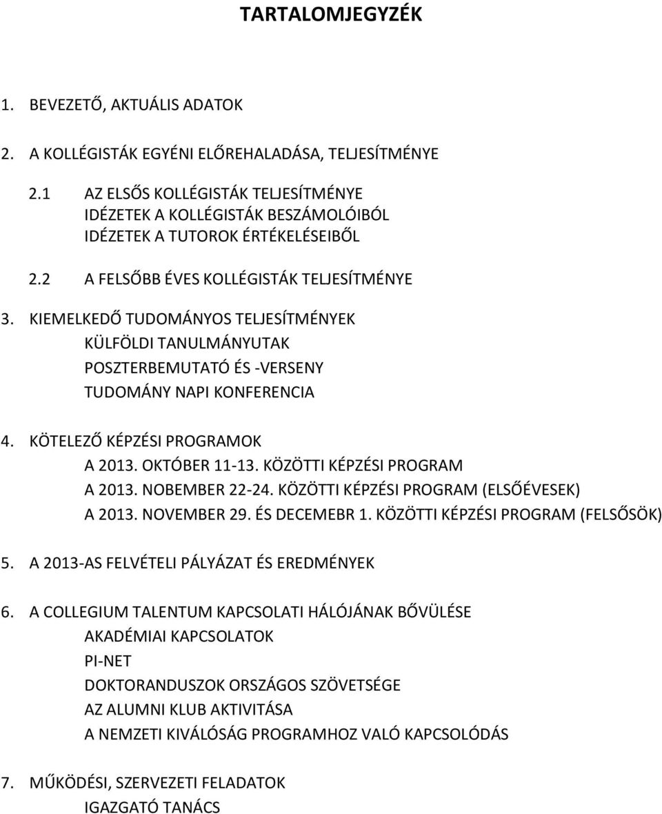 KIEMELKEDŐ TUDOMÁNYOS TELJESÍTMÉNYEK KÜLFÖLDI TANULMÁNYUTAK POSZTERBEMUTATÓ ÉS -VERSENY TUDOMÁNY NAPI KONFERENCIA 4. KÖTELEZŐ KÉPZÉSI PROGRAMOK A 2013. OKTÓBER 11-13. KÖZÖTTI KÉPZÉSI PROGRAM A 2013.