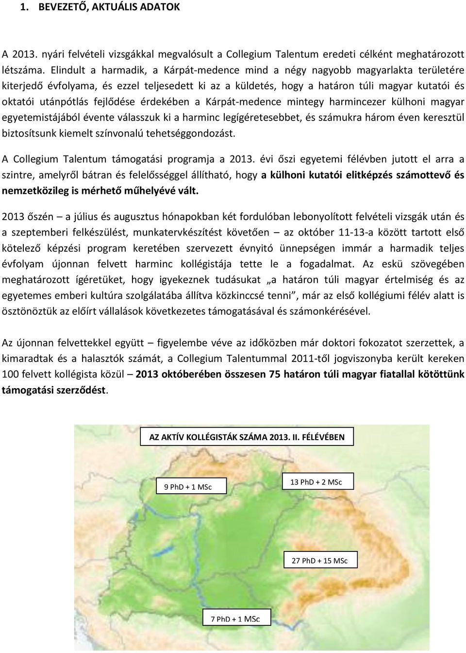 fejlődése érdekében a Kárpát-medence mintegy harmincezer külhoni magyar egyetemistájából évente válasszuk ki a harminc legígéretesebbet, és számukra három éven keresztül biztosítsunk kiemelt