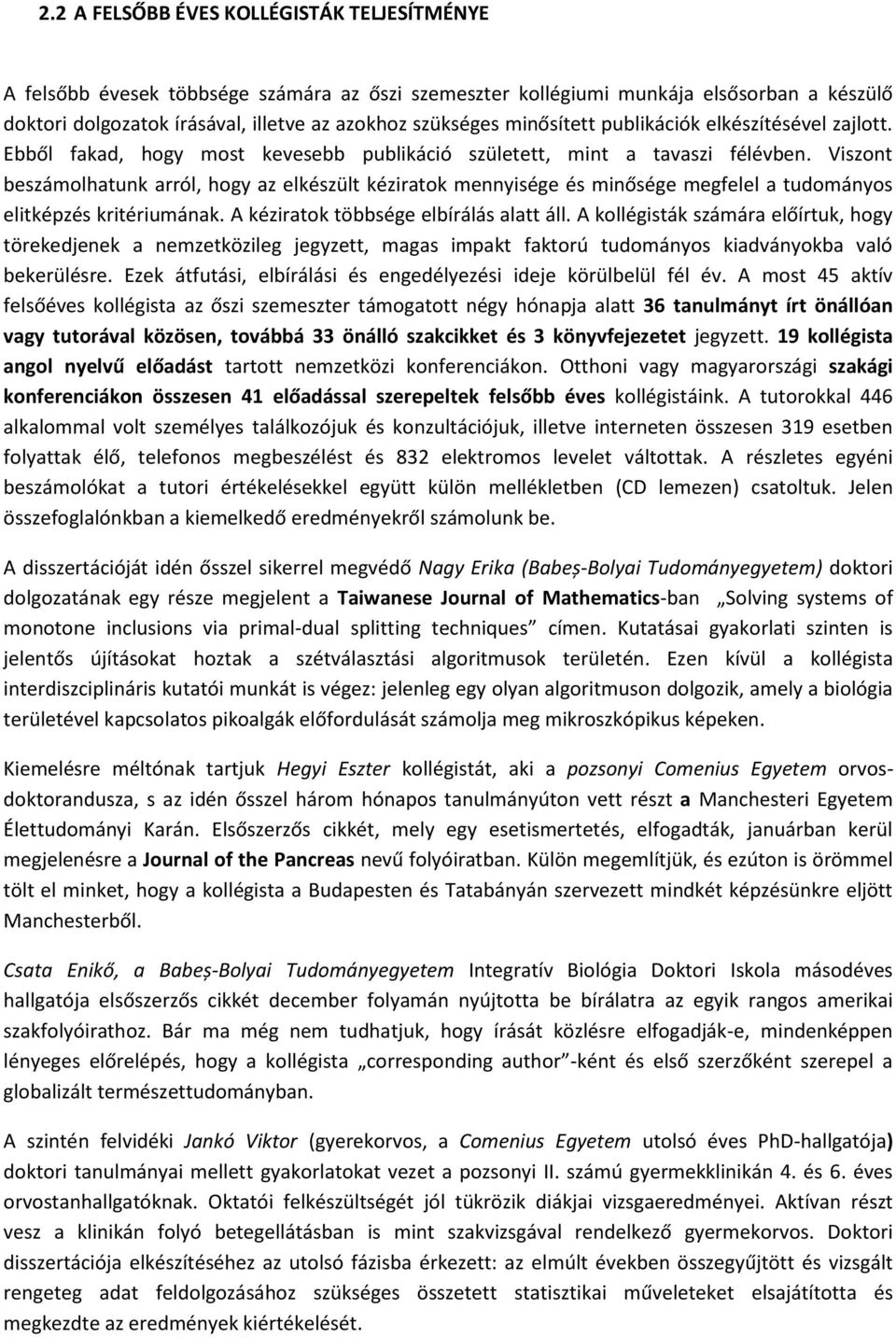 Viszont beszámolhatunk arról, hogy az elkészült kéziratok mennyisége és minősége megfelel a tudományos elitképzés kritériumának. A kéziratok többsége elbírálás alatt áll.