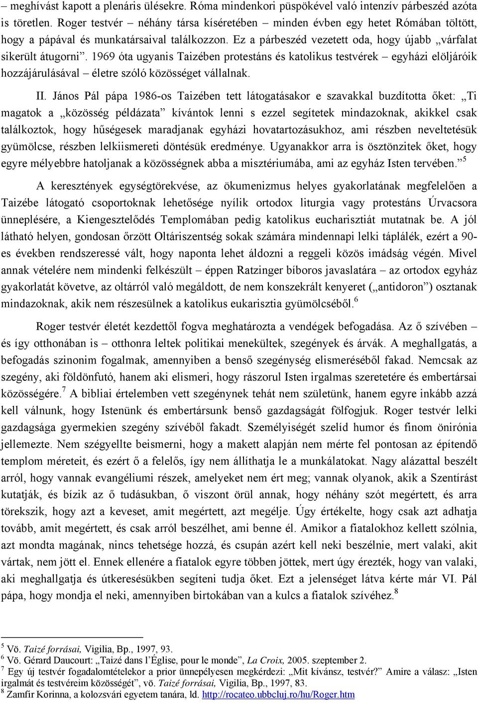 1969 óta ugyanis Taizében protestáns és katolikus testvérek egyházi elöljáróik hozzájárulásával életre szóló közösséget vállalnak. II.