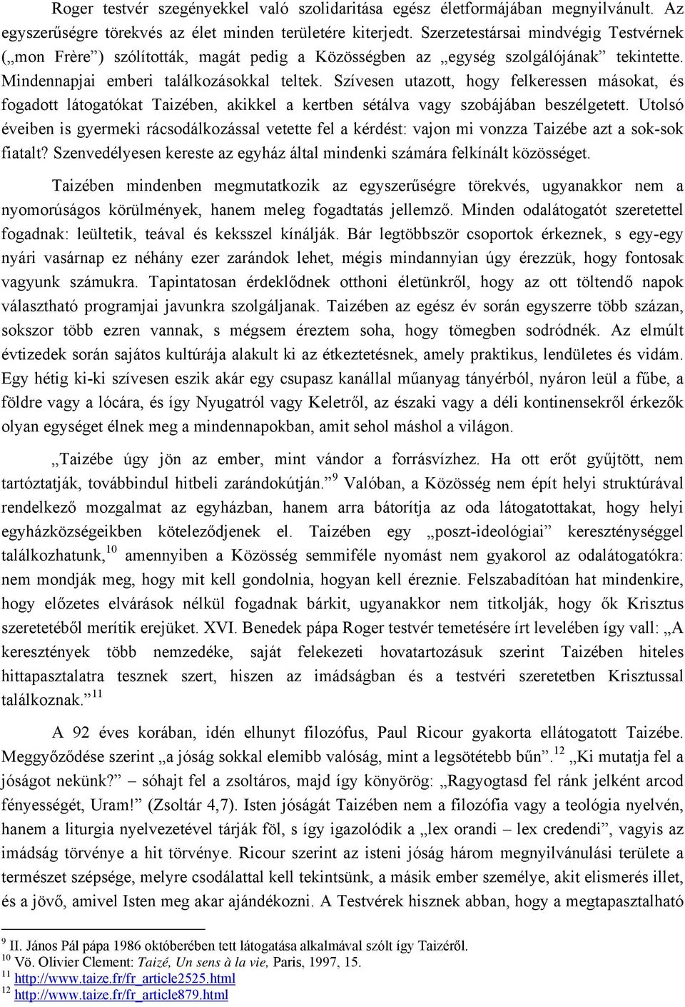 Szívesen utazott, hogy felkeressen másokat, és fogadott látogatókat Taizében, akikkel a kertben sétálva vagy szobájában beszélgetett.