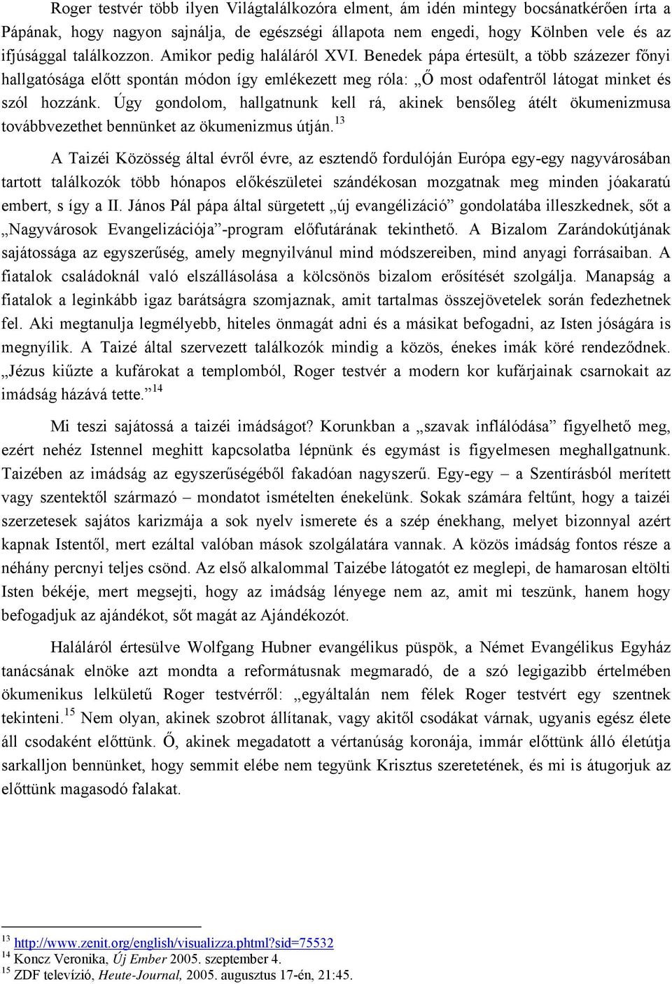 Úgy gondolom, hallgatnunk kell rá, akinek bensőleg átélt ökumenizmusa továbbvezethet bennünket az ökumenizmus útján.