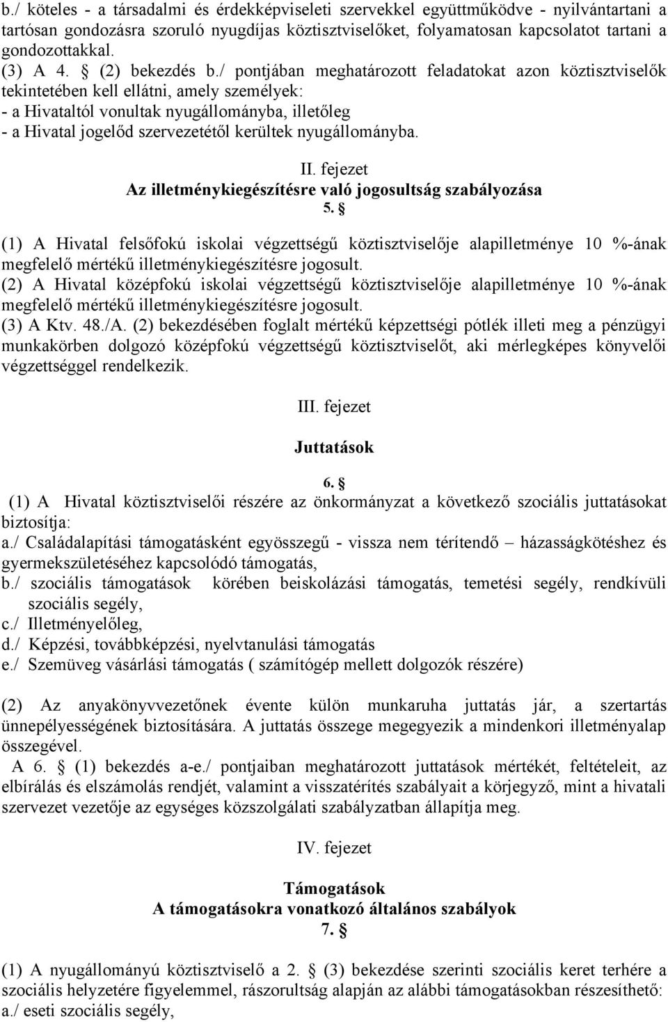 / pontjában meghatározott feladatokat azon köztisztviselők tekintetében kell ellátni, amely személyek: - a Hivataltól vonultak nyugállományba, illetőleg - a Hivatal jogelőd szervezetétől kerültek