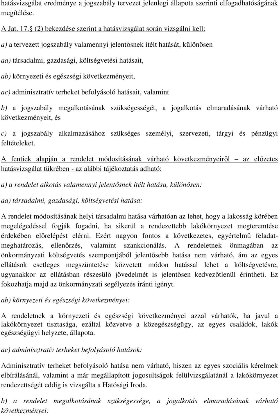 környezeti és egészségi következményeit, ac) adminisztratív terheket befolyásoló hatásait, valamint b) a jogszabály megalkotásának szükségességét, a jogalkotás elmaradásának várható következményeit,