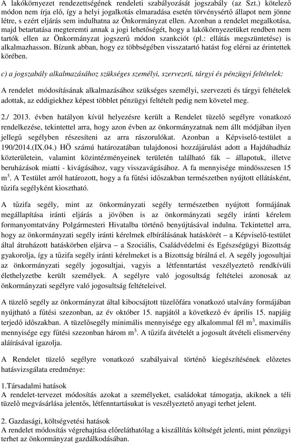 Azonban a rendelet megalkotása, majd betartatása megteremti annak a jogi lehetőségét, hogy a lakókörnyezetüket rendben nem tartók ellen az Önkormányzat jogszerű módon szankciót (pl.