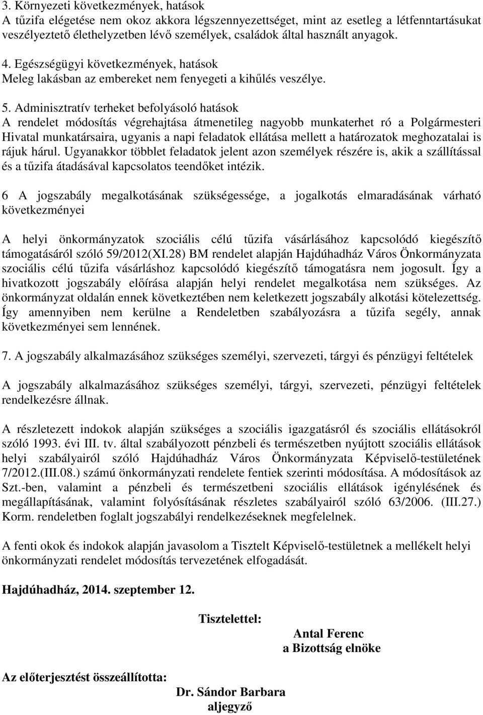 Adminisztratív terheket befolyásoló hatások A rendelet módosítás végrehajtása átmenetileg nagyobb munkaterhet ró a Polgármesteri Hivatal munkatársaira, ugyanis a napi feladatok ellátása mellett a