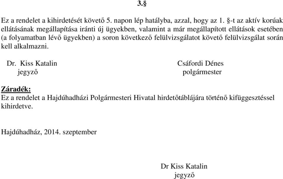 lévő ügyekben) a soron következő felülvizsgálatot követő felülvizsgálat során kell alkalmazni. Dr.