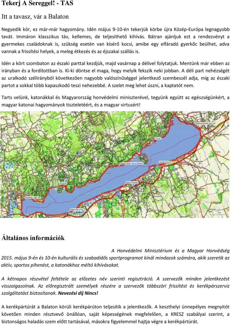 Bátran ajánljuk ezt a rendezvényt a gyermekes családoknak is, szükség esetén van kísérő kocsi, amibe egy elfáradó gyerkőc beülhet, adva vannak a frissítési helyek, a meleg étkezés és az éjszakai