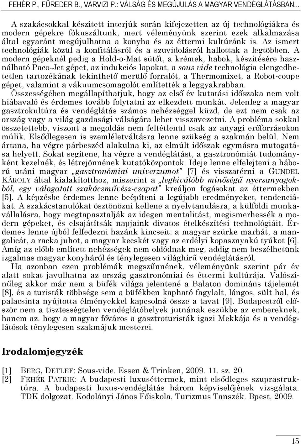 éttermi kultúránk is. Az ismert technológiák közül a konfitálásról és a szuvidolásról hallottak a legtöbben.