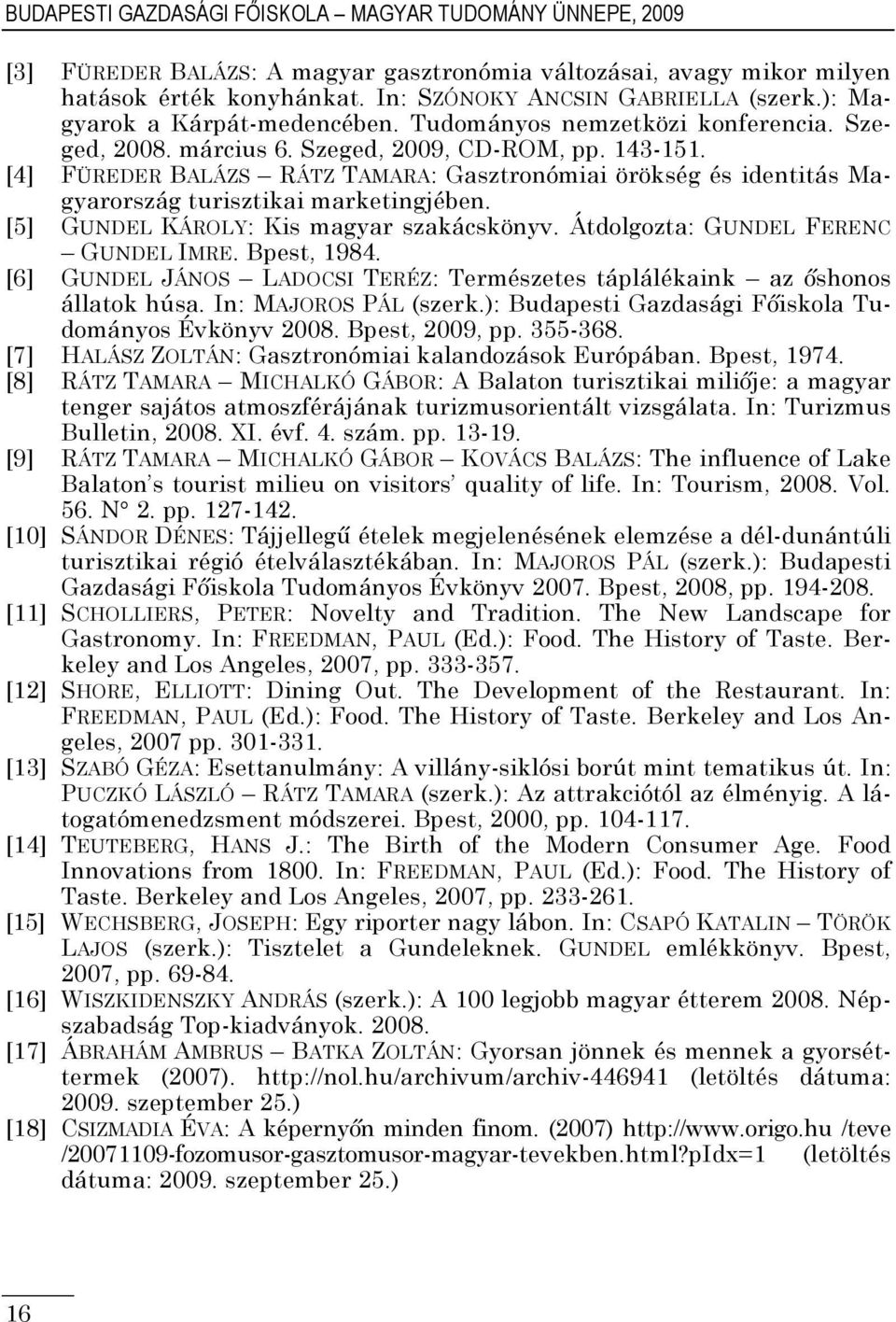 [4] FÜREDER BALÁZS RÁTZ TAMARA: Gasztronómiai örökség és identitás Magyarország turisztikai marketingjében. [5] GUNDEL KÁROLY: Kis magyar szakácskönyv. Átdolgozta: GUNDEL FERENC GUNDEL IMRE.