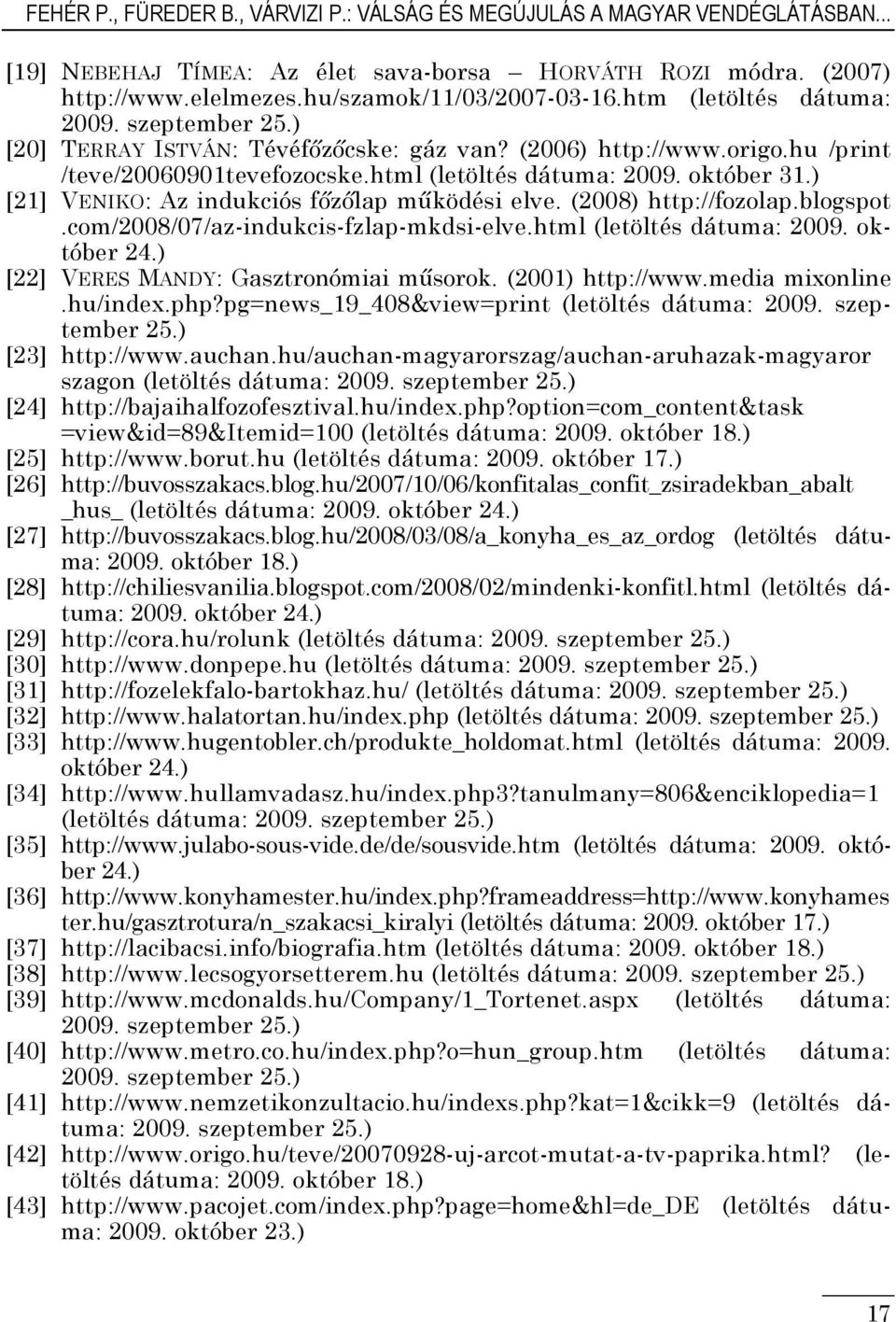 ) [21] VENIKO: Az indukciós főzőlap működési elve. (2008) http://fozolap.blogspot.com/2008/07/az-indukcis-fzlap-mkdsi-elve.html (letöltés dátuma: 2009. október 24.