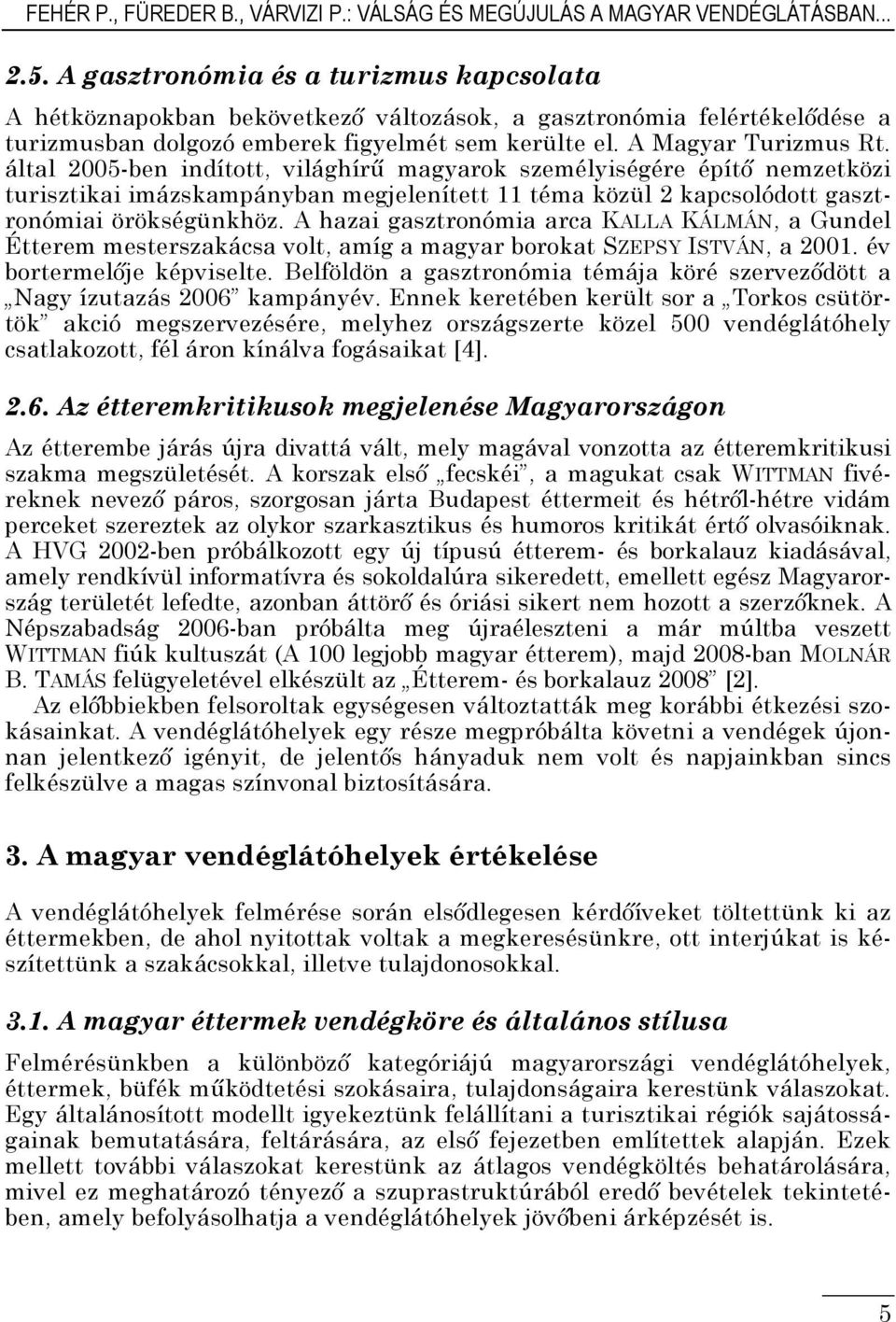 által 2005-ben indított, világhírű magyarok személyiségére építő nemzetközi turisztikai imázskampányban megjelenített 11 téma közül 2 kapcsolódott gasztronómiai örökségünkhöz.