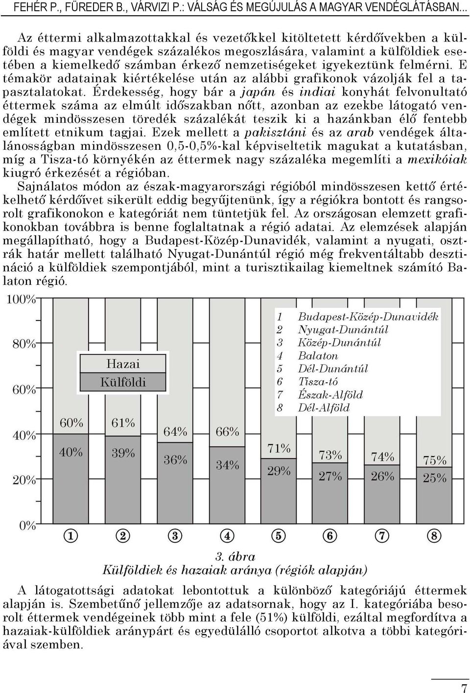 igyekeztünk felmérni. E témakör adatainak kiértékelése után az alábbi grafikonok vázolják fel a tapasztalatokat.