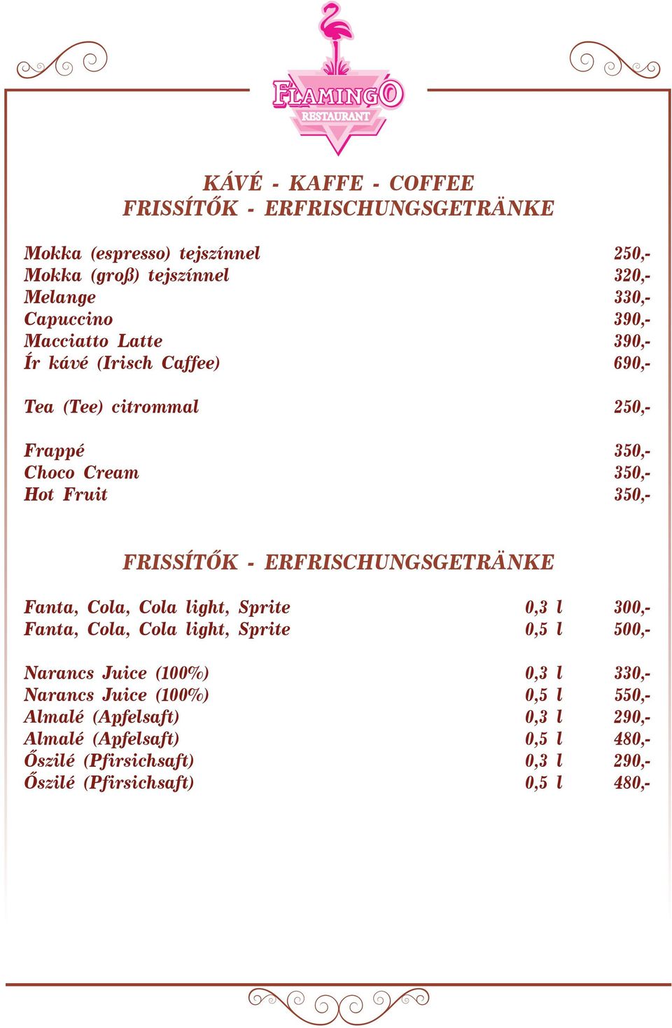 ERFRISCHUNGSGETRÄNKE Fanta, Cola, Cola light, Sprite 0,3 l 300,- Fanta, Cola, Cola light, Sprite 0,5 l 500,- Narancs Juice (100%) 0,3 l 330,-