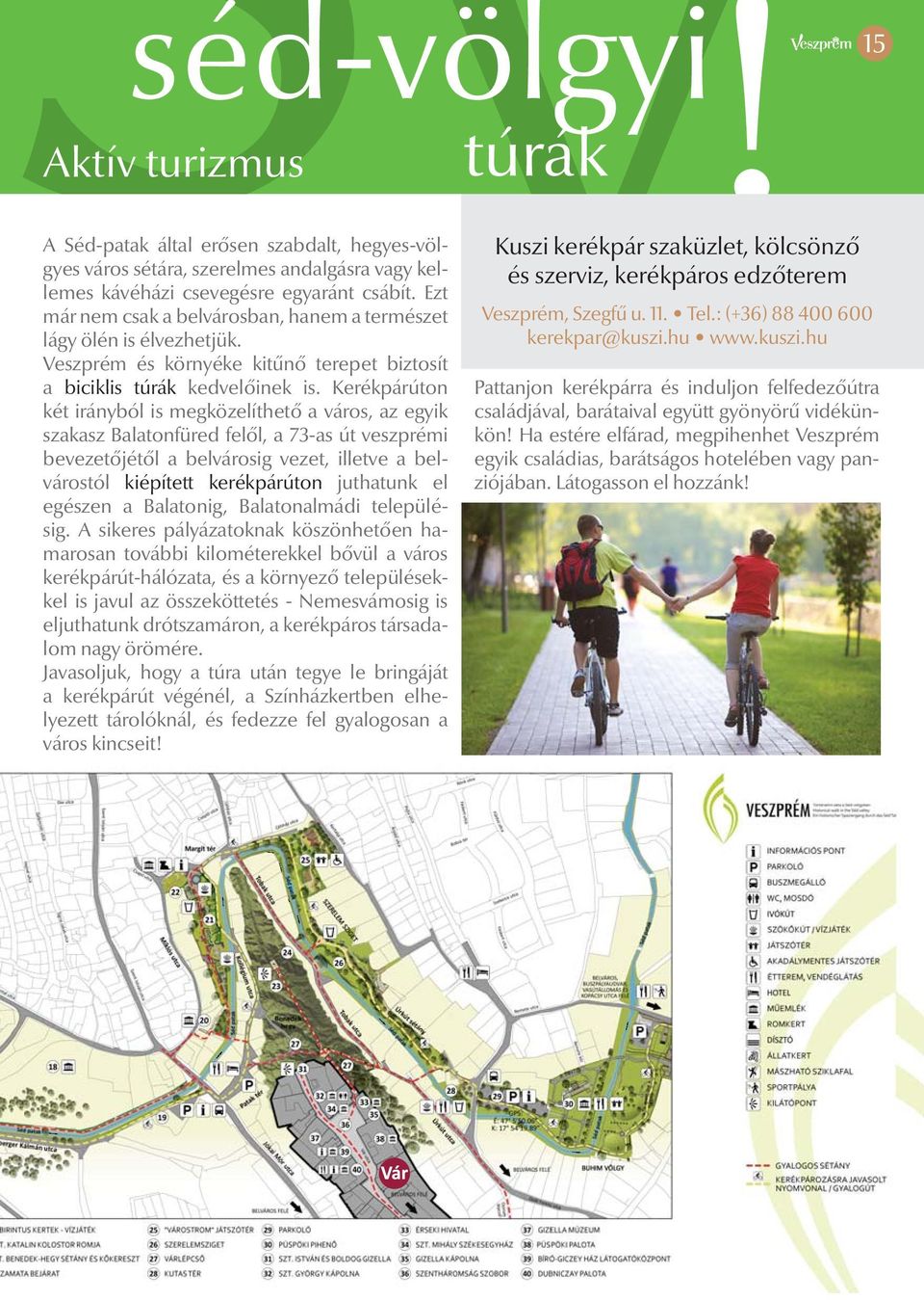 Kerékpárúton két irányból is megközelíthető a város, az egyik szakasz Balatonfüred felől, a 73-as út veszprémi bevezetőjétől a belvárosig vezet, illetve a belvárostól kiépített kerékpárúton juthatunk
