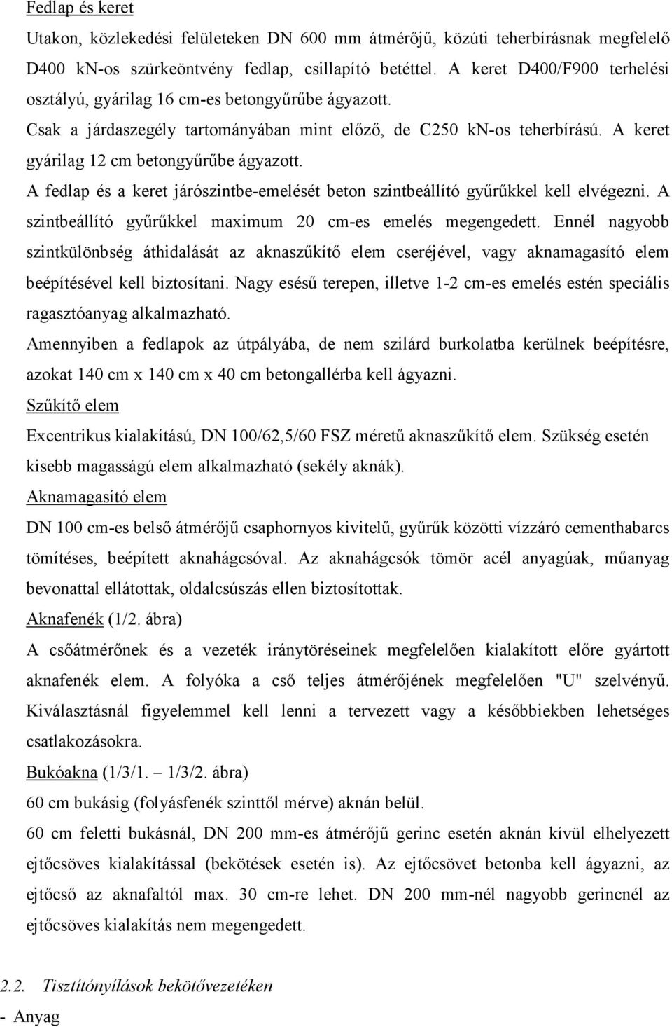 A fedlap és a keret járószintbe-emelését beton szintbeállító győrőkkel kell elvégezni. A szintbeállító győrőkkel maximum 20 cm-es emelés megengedett.