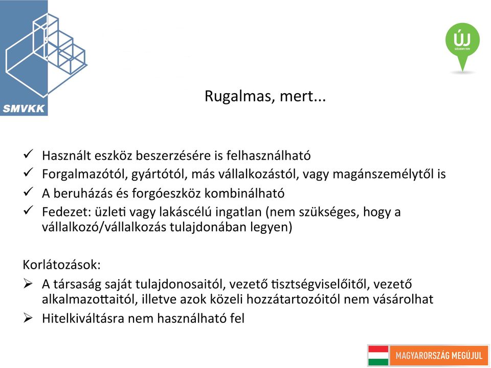 magánszemélytől is ü A beruházás és forgóeszköz kombinálható ü Fedezet: üzle> vagy lakáscélú ingatlan (nem szükséges,