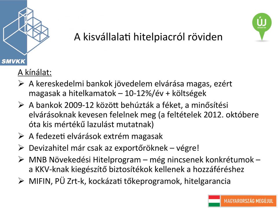 októbere óta kis mértékű lazulást mutatnak) Ø A fedeze> elvárások extrém magasak Ø Devizahitel már csak az exportőröknek végre!