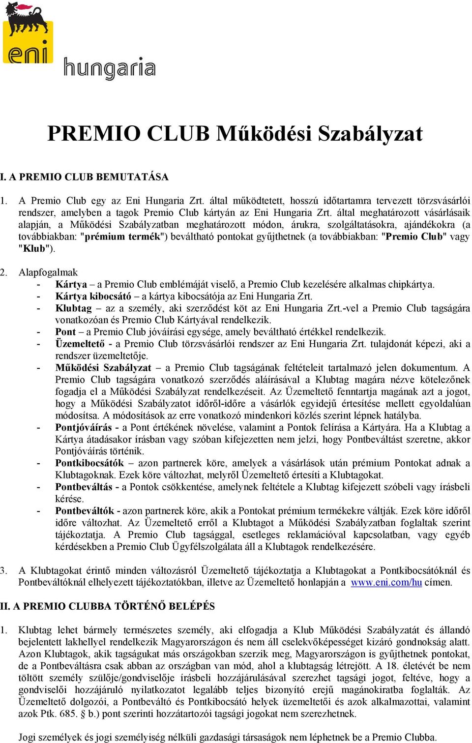 által meghatározott vásárlásaik alapján, a Mőködési Szabályzatban meghatározott módon, árukra, szolgáltatásokra, ajándékokra (a továbbiakban: "prémium termék") beváltható pontokat győjthetnek (a