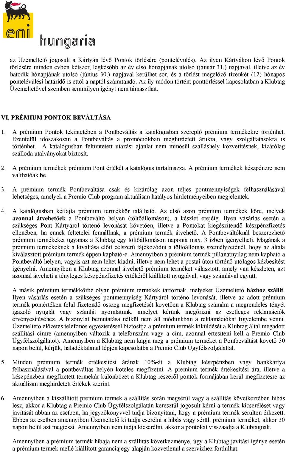 Az ily módon történt ponttörléssel kapcsolatban a Klubtag Üzemeltetıvel szemben semmilyen igényt nem támaszthat. VI. PRÉMIUM PONTOK BEVÁLTÁSA 1.