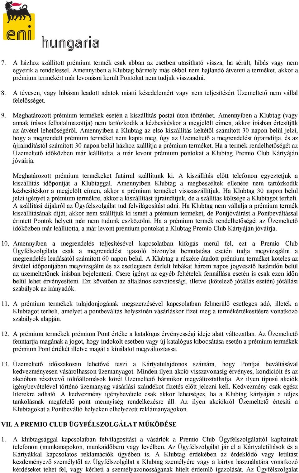 A tévesen, vagy hibásan leadott adatok miatti késedelemért vagy nem teljesítésért Üzemeltetı nem vállal felelısséget. 9. Meghatározott prémium termékek esetén a kiszállítás postai úton történhet.