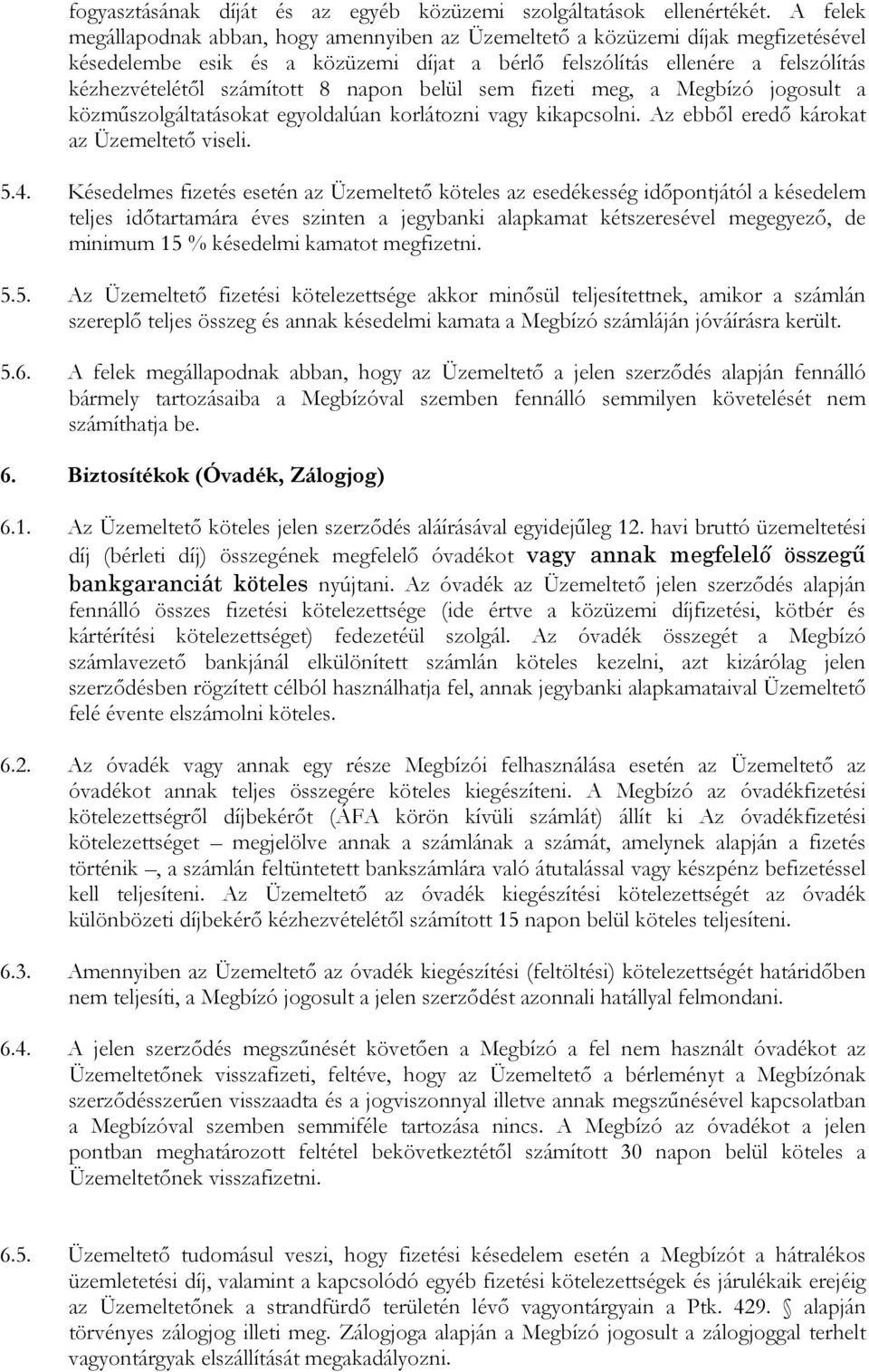 napon belül sem fizeti meg, a Megbízó jogosult a közműszolgáltatásokat egyoldalúan korlátozni vagy kikapcsolni. Az ebből eredő károkat az Üzemeltető viseli. 5.4.