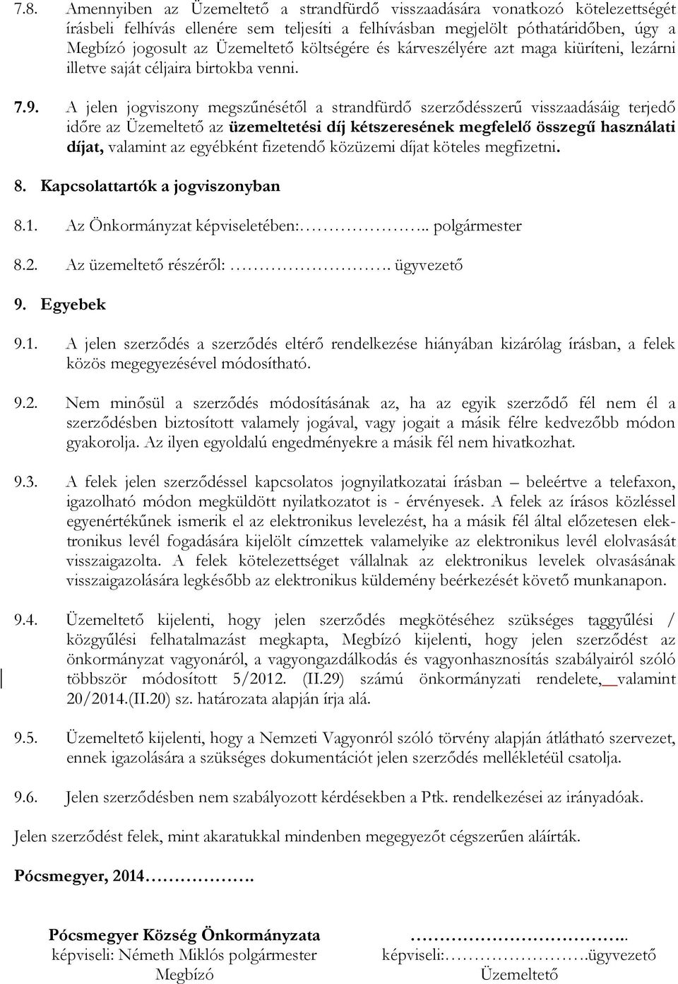 A jelen jogviszony megszűnésétől a strandfürdő szerződésszerű visszaadásáig terjedő időre az Üzemeltető az üzemeltetési díj kétszeresének megfelelő összegű használati díjat, valamint az egyébként