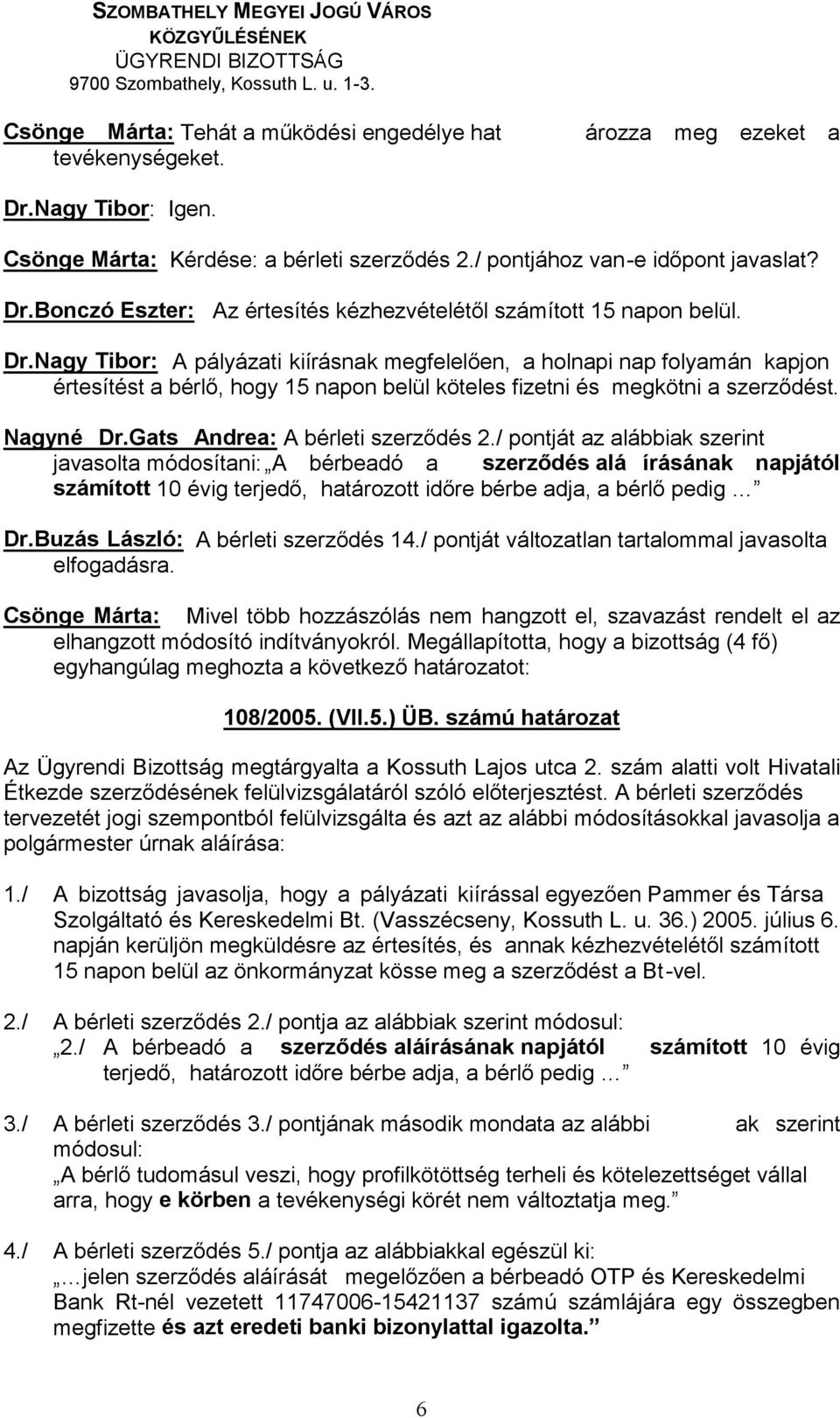 Csönge Márta: Mivel több hozzászólás nem hangzott el, szavazást rendelt el az 108/2005. (VII.5.) ÜB. számú határozat Az Ügyrendi Bizottság megtárgyalta a Kossuth Lajos utca 2.