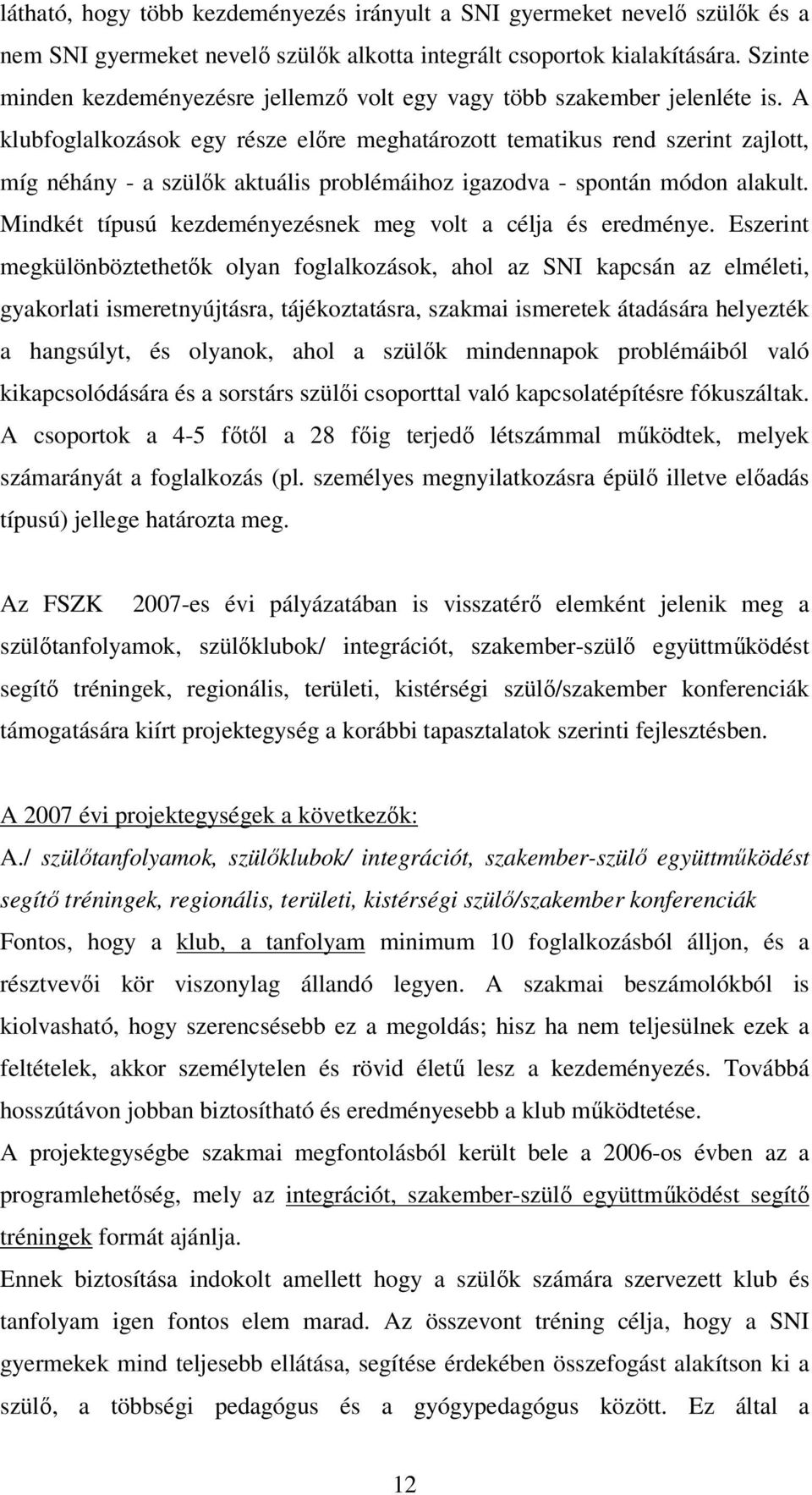 A klubfoglalkozások egy része előre meghatározott tematikus rend szerint zajlott, míg néhány - a szülők aktuális problémáihoz igazodva - spontán módon alakult.