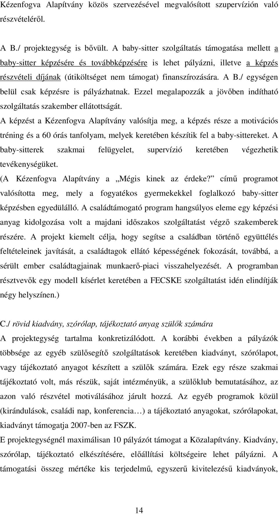 / egységen belül csak képzésre is pályázhatnak. Ezzel megalapozzák a jövőben indítható szolgáltatás szakember ellátottságát.