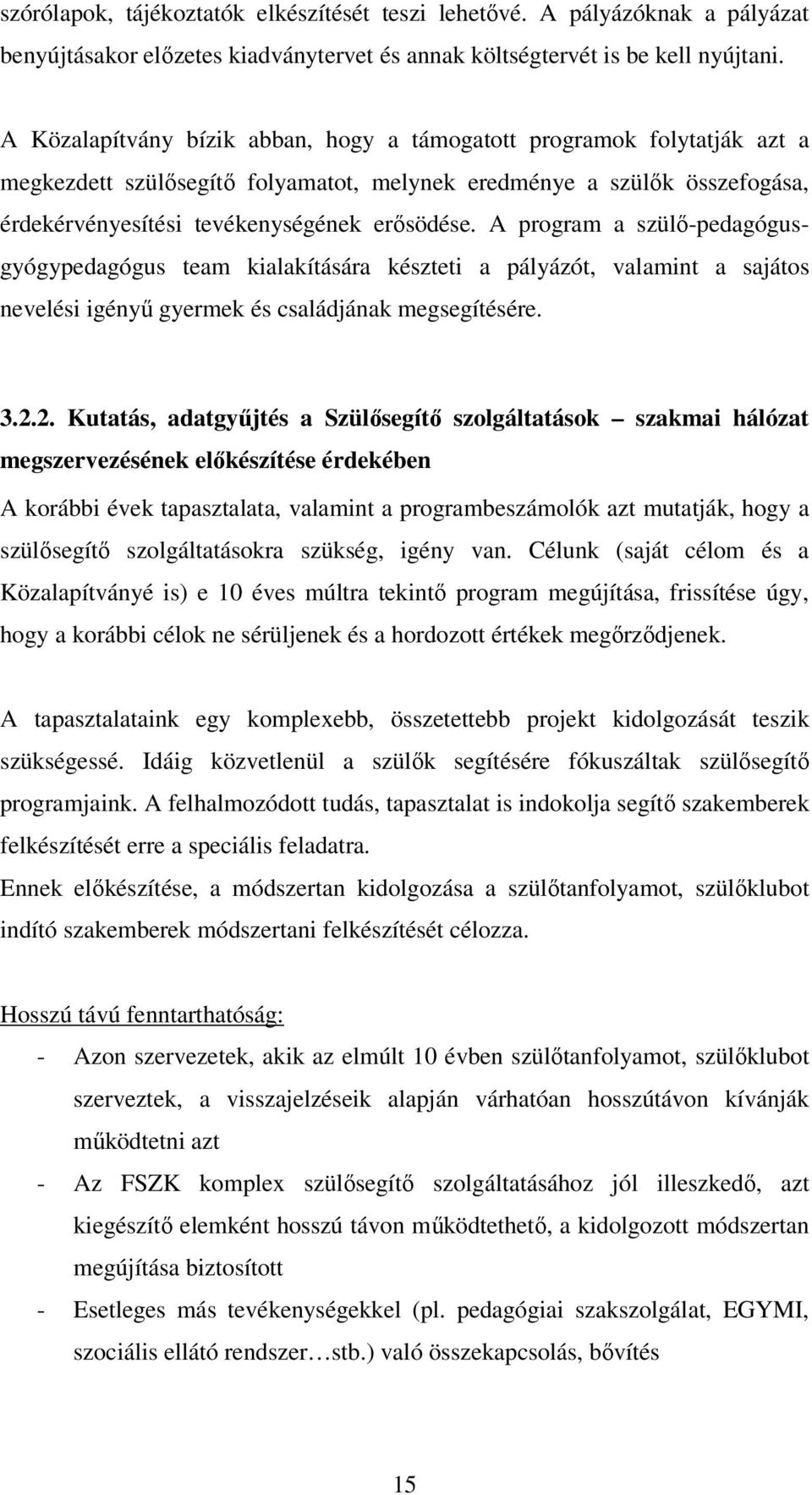 A program a szülő-pedagógusgyógypedagógus team kialakítására készteti a pályázót, valamint a sajátos nevelési igényű gyermek és családjának megsegítésére. 3.2.