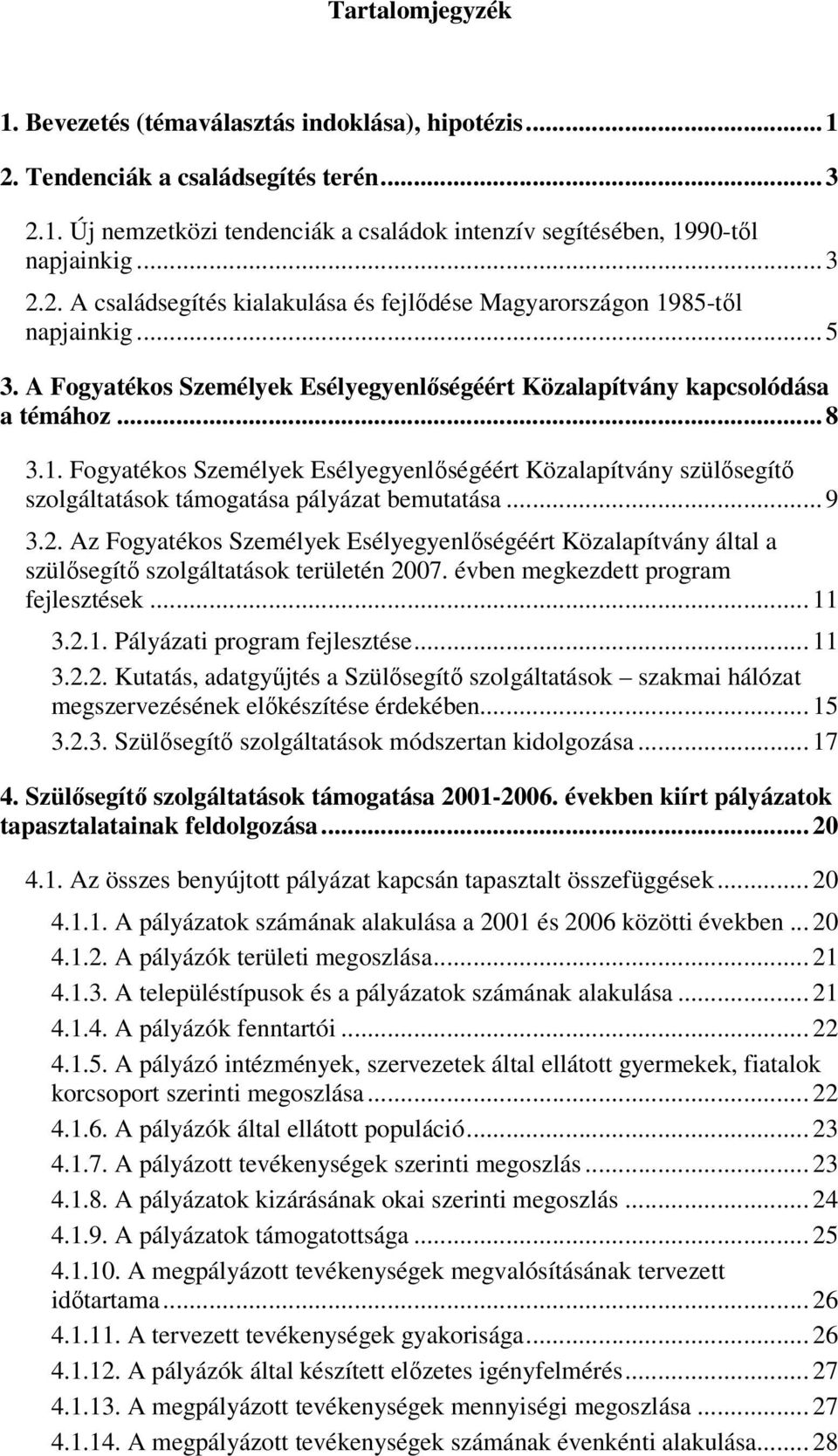 Fogyatékos Személyek Esélyegyenlőségéért Közalapítvány szülősegítő szolgáltatások támogatása pályázat bemutatása... 9 3.2.