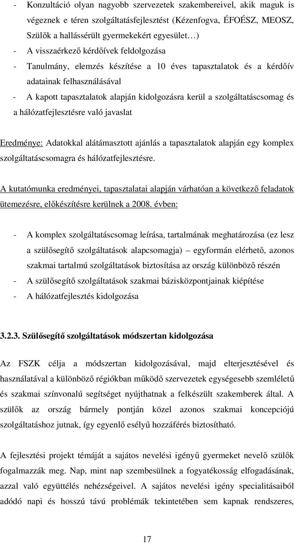 szolgáltatáscsomag és a hálózatfejlesztésre való javaslat Eredménye: Adatokkal alátámasztott ajánlás a tapasztalatok alapján egy komplex szolgáltatáscsomagra és hálózatfejlesztésre.