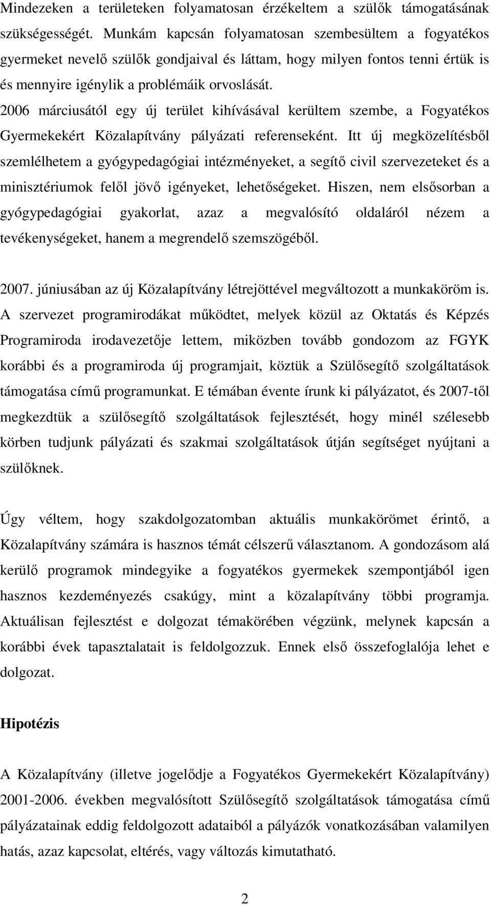 2006 márciusától egy új terület kihívásával kerültem szembe, a Fogyatékos Gyermekekért Közalapítvány pályázati referenseként.