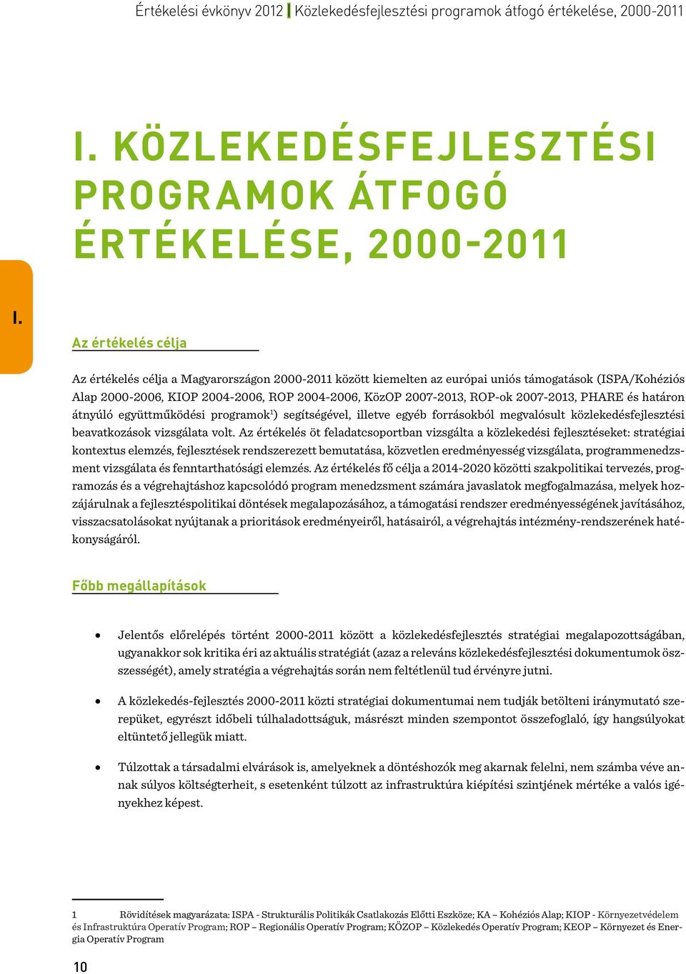 Az értékelés célja Az értékelés célja a Magyarországon 2000-2011 között kiemelten az európai uniós támogatások (ISPA/Kohéziós Alap 2000-2006, KIOP 2004-2006, ROP 2004-2006, KözOP 2007-2013, ROP-ok