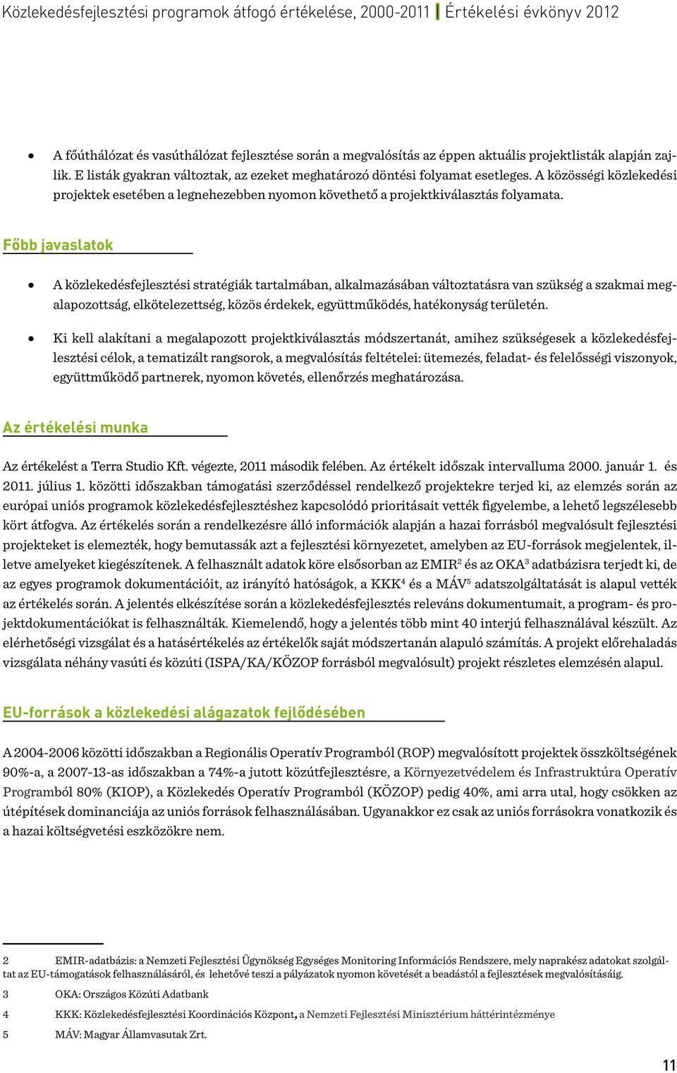 Főbb javaslatok A közlekedésfejlesztési stratégiák tartalmában, alkalmazásában változtatásra van szükség a szakmai megalapozottság, elkötelezettség, közös érdekek, együttműködés, hatékonyság