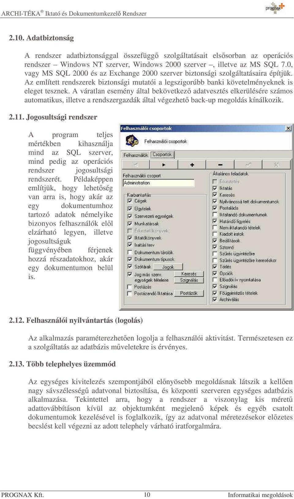 A váratlan esemény által bekövetkez adatvesztés elkerülésére számos automatikus, illetve a rendszergazdák által végezhet back-up megoldás kínálkozik. 2.11.