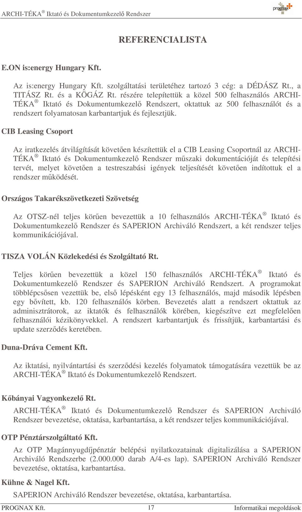 CIB Leasing Csoport Az iratkezelés átvilágítását követen készítettük el a CIB Leasing Csoportnál az ARCHI- TÉKA Iktató és Dokumentumkezel Rendszer mszaki dokumentációját és telepítési tervét, melyet