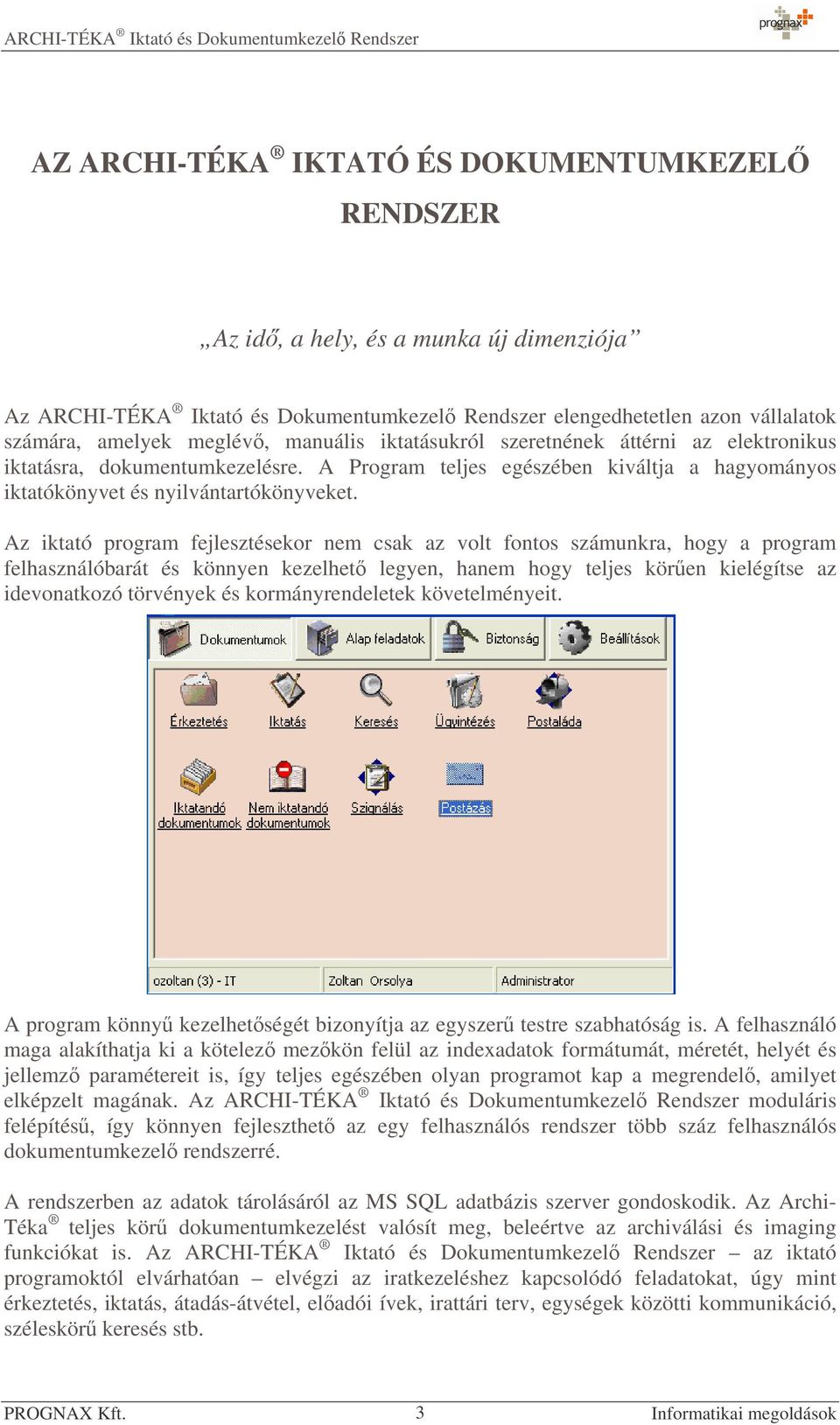 Az iktató program fejlesztésekor nem csak az volt fontos számunkra, hogy a program felhasználóbarát és könnyen kezelhet legyen, hanem hogy teljes kören kielégítse az idevonatkozó törvények és