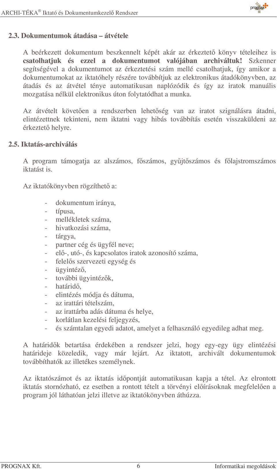 automatikusan naplózódik és így az iratok manuális mozgatása nélkül elektronikus úton folytatódhat a munka.