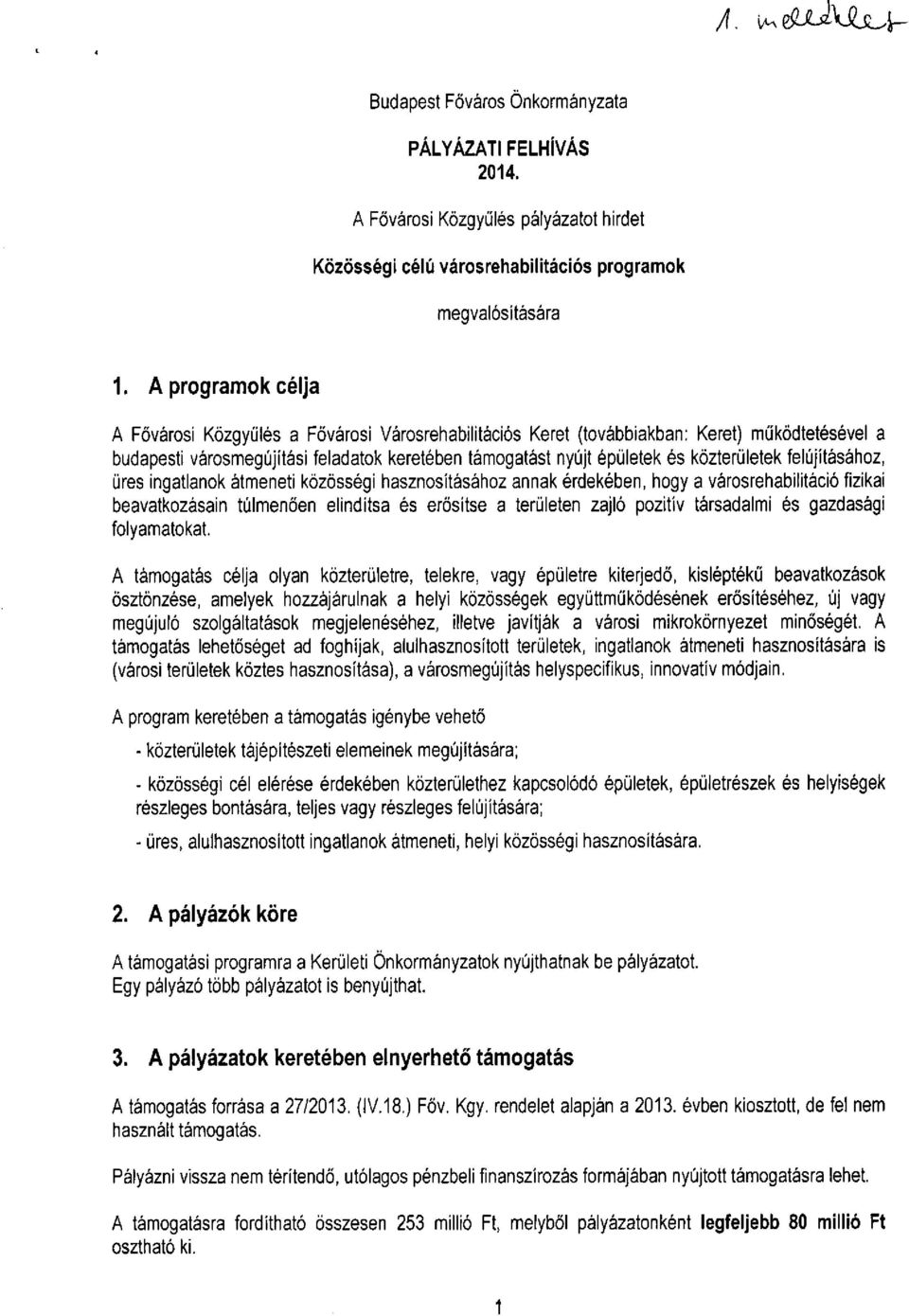 közterületek felújításához, üres ingatlanok átmeneti közösségi hasznosításához annak érdekében, hogy a városrehabilitáció fizikai beavatkozásain túlmenően elindítsa és erősítse a területen zajló