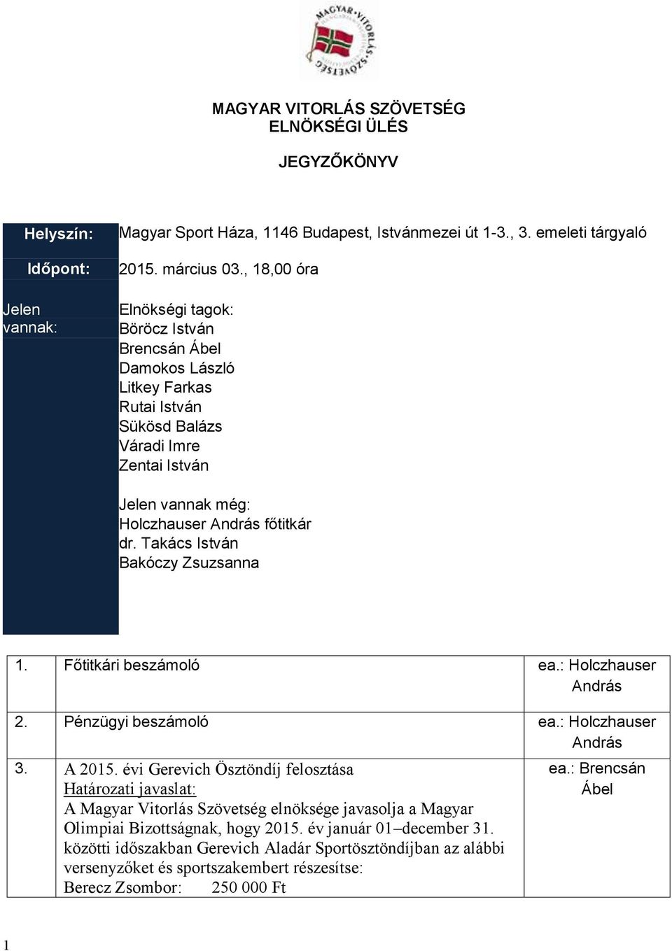 Takács István Bakóczy Zsuzsanna 1. Főtitkári beszámoló ea.: Holczhauser András 2. Pénzügyi beszámoló ea.: Holczhauser András 3. A 2015.