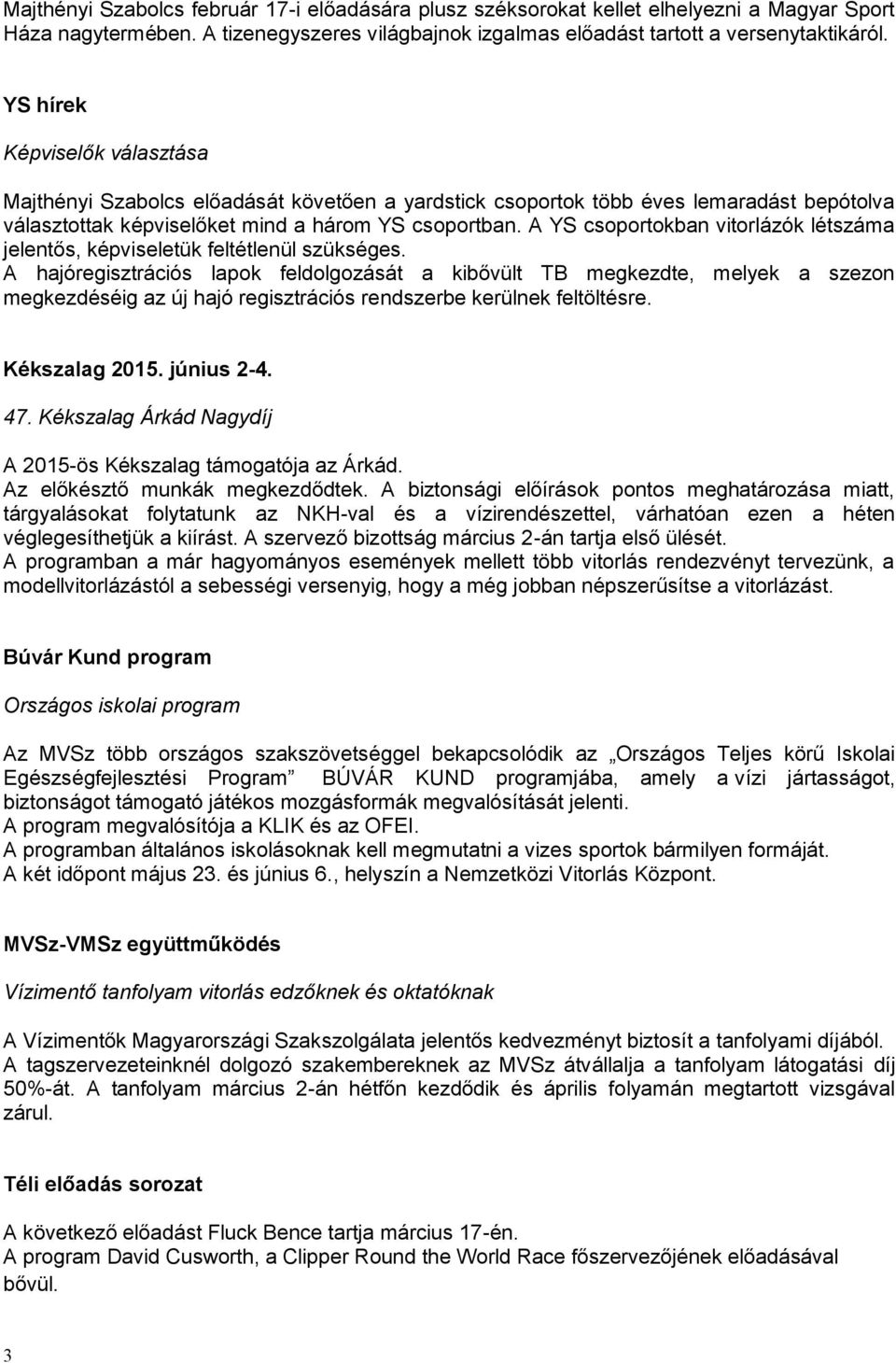 A YS csoportokban vitorlázók létszáma jelentős, képviseletük feltétlenül szükséges.