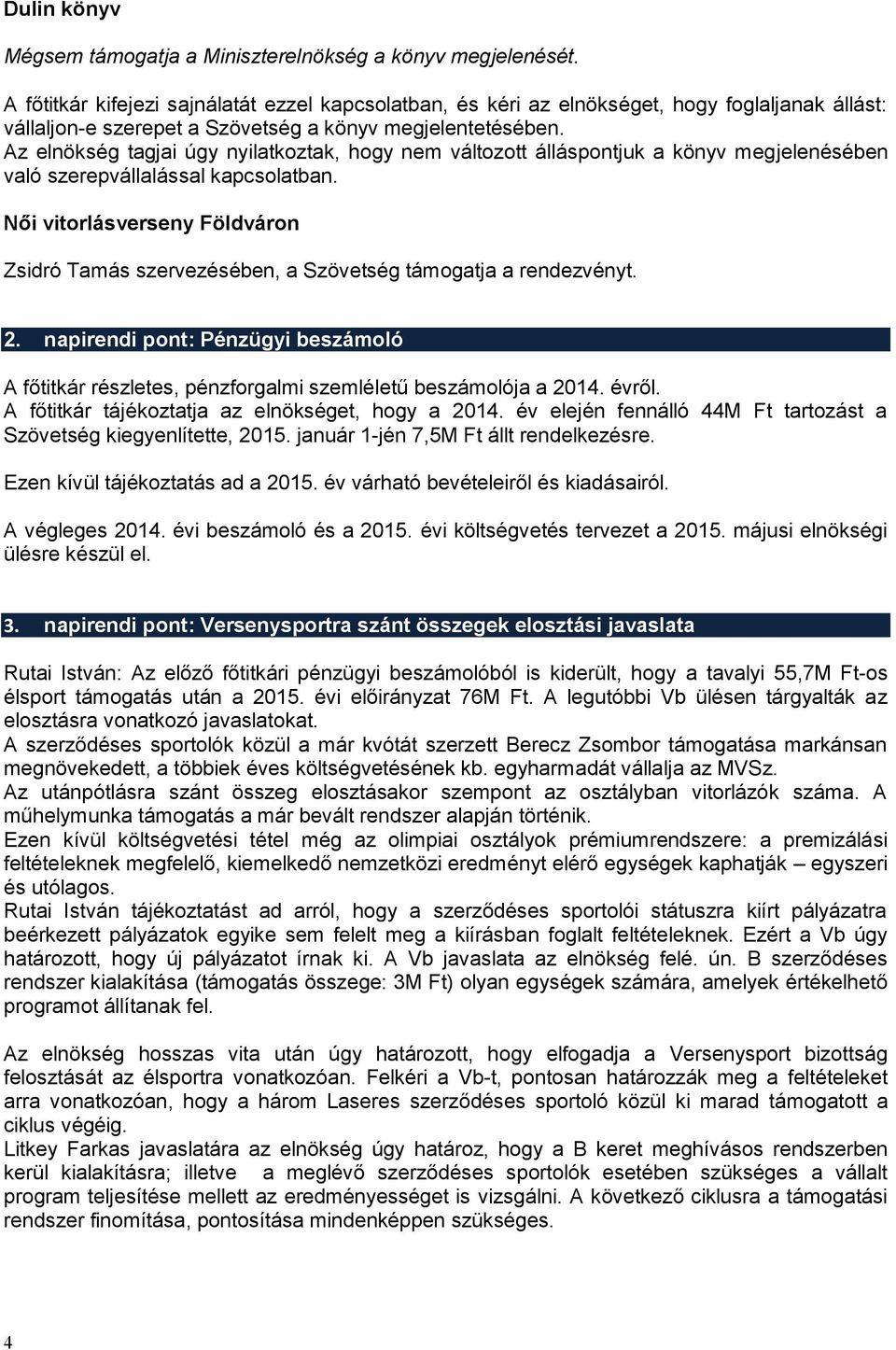 Az elnökség tagjai úgy nyilatkoztak, hogy nem változott álláspontjuk a könyv megjelenésében való szerepvállalással kapcsolatban.