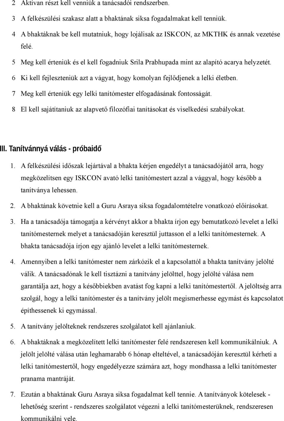 6 Ki kell fejleszteniük azt a vágyat, hogy komolyan fejlődjenek a lelki életben. 7 Meg kell érteniük egy lelki tanítómester elfogadásának fontosságát.